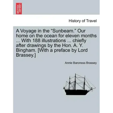 A Voyage in the "Sunbeam." Our home on the ocean for eleven months ... With 188 illustrations ... chiefly after drawings by the Hon. A. Y. Bingham. [W