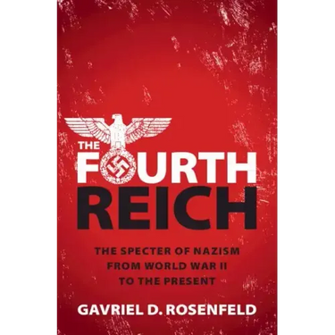 The Fourth Reich: The Specter of Nazism from World War II to the Present