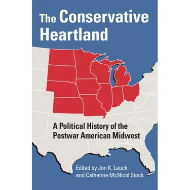 The Conservative Heartland: A Political History of the Postwar American Midwest