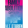Family Abolition: Capitalism and the Communizing of Care