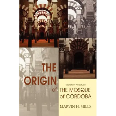 The Origin of the Mosque of Cordoba: Secrets of Andalusia