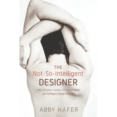 The Not-So-Intelligent Designer: Why Evolution Explains the Human Body and Intelligent Design Does Not
