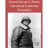General George S. Patton: Operational Leadership Personified