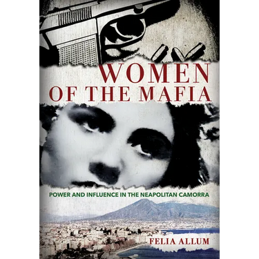 Women of the Mafia: Power and Influence in the Neapolitan Camorra