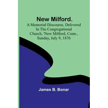 New Milford. A memorial discourse, delivered in the Congregational church, New Milford, Conn., Sunday, July 9, 1876