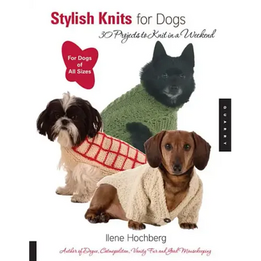 Stylish Knits for Dogs: 30 Projects to Knit in a Weekend