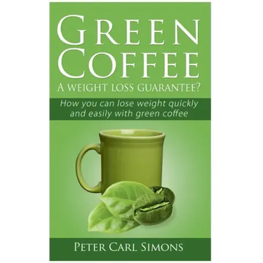 Green Coffee - A weight loss guarantee?: How you can lose weight quickly and easily with green coffee