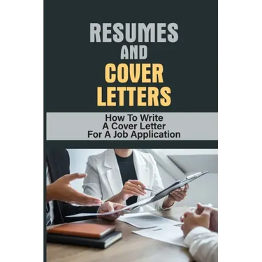 Resumes And Cover Letters: How To Write A Cover Letter For A Job Application: Develop Resume