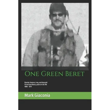 One Green Beret: Bosnia, Kosovo, Iraq, and beyond: 15 Extraordinary years in the life - 1996-2011