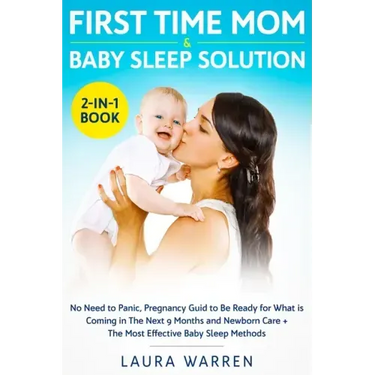 First Time Mom & Baby Sleep Solution 2-in-1 Book: No Need to Panic, Pregnancy Guide to Be Ready for What is Coming in The Next 9 Months and Newborn Ca