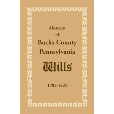 Abstracts of Bucks County, Pennsylvania, Wills 1785-1825