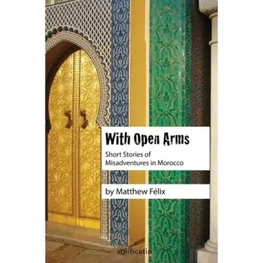 With Open Arms: Short Stories of Misadventures in Morocco