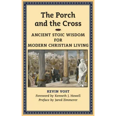 The Porch and the Cross: Ancient Stoic Wisdom for Modern Christian Living