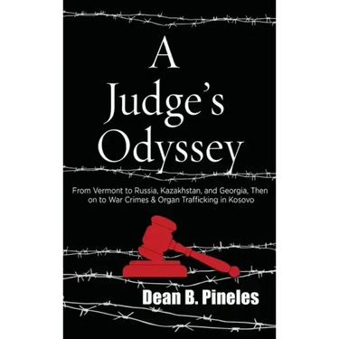 A Judge's Odyssey: From Vermont to Russia, Kazakhstan, and Georgia, Then on to War Crimes and Organ Trafficking in Kosovo