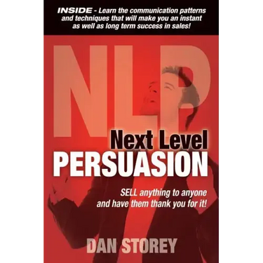 Next Level Persuasion: Sell anything to anyone and have them thank you for it!