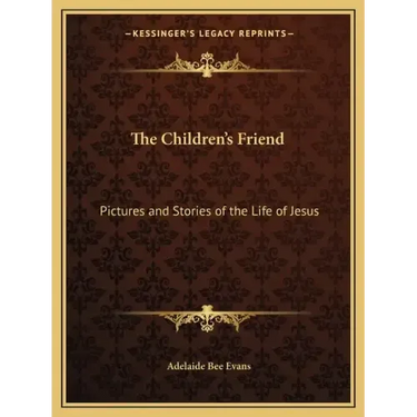 The Children's Friend: Pictures and Stories of the Life of Jesus