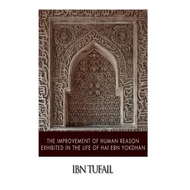The Improvement of Human Reason Exhibited in the Life of Hai Ebn Yokdhan