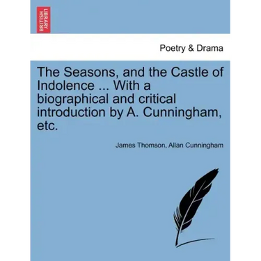 The Seasons, and the Castle of Indolence ... with a Biographical and Critical Introduction by A. Cunningham, Etc.