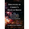Discovery Of Christ's Date Of Birth: With Proof God Exists, Proof God Created the Universe and Proof God Created Man