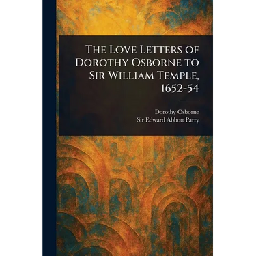 The Love Letters of Dorothy Osborne to Sir William Temple, 1652-54