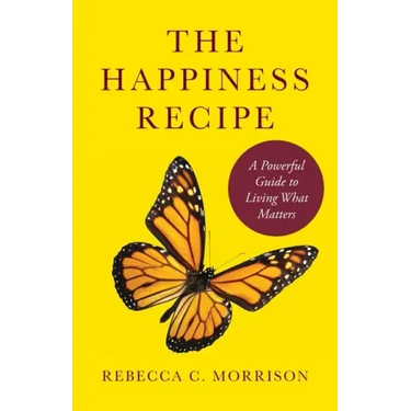 The Happiness Recipe: A Powerful Guide to Living What Matters
