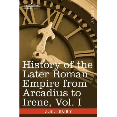 History of the Later Roman Empire from Arcadius to Irene, Vol. I