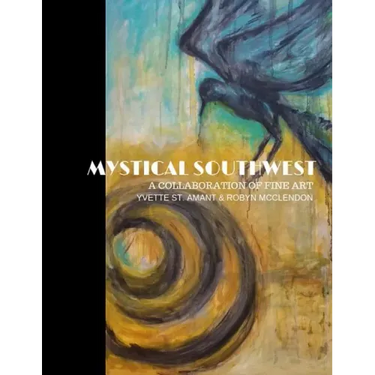 Mystical Southwest: A Collaboration of Fine Art by Yvette St.Amant & Robyn McClendon