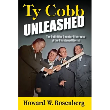 Ty Cobb Unleashed: The Definitive Counter-Biography of the Chastened Racist