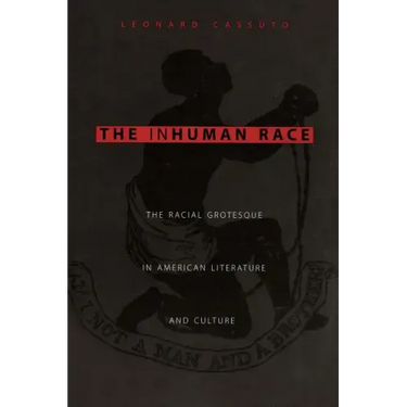The Inhuman Race: The Racial Grotesque in American Literature and Culture