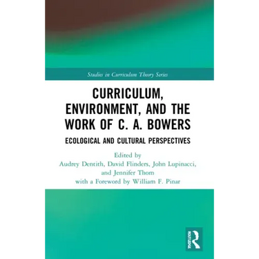 Curriculum, Environment, and the Work of C. A. Bowers: Ecological and Cultural Perspectives
