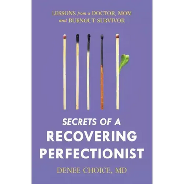 Secrets of a Recovering Perfectionist: Lessons From a Doctor, Mom, and Burnout Survivor