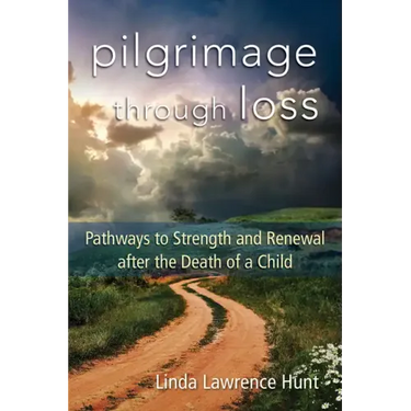 Pilgrimage Through Loss: Pathways to Strength and Renewal After the Death of a Child