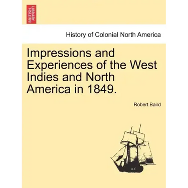 Impressions and Experiences of the West Indies and North America in 1849. Vol. I.