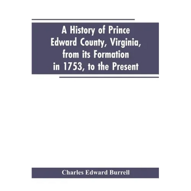 A history of Prince Edward county, Virginia, from its formation in 1753, to the present