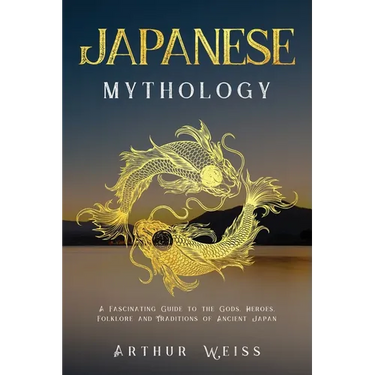 Japanese Mythology: A Fascinating Guide to the Gods, Heroes, Folklore and Traditions of Ancient Japan