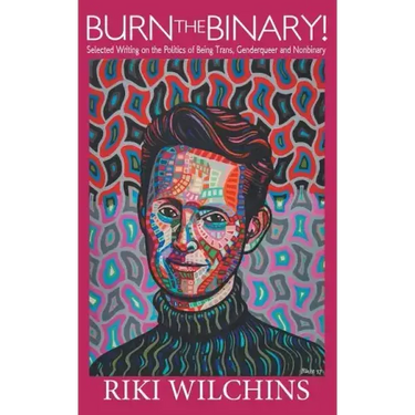 Burn the Binary!: Selected Writings on the Politics of Trans, Genderqueer and Nonbinary