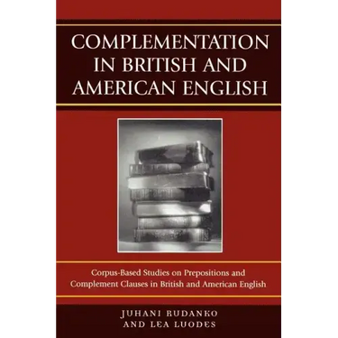 Complementation in British and American English: Corpus-Based Studies on Prepositions and Complement Clauses in British and American English