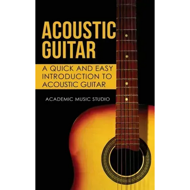 Acoustic Guitar: A Quick and Easy Introduction to Acoustic Guitar