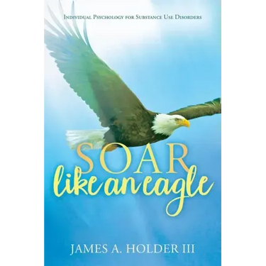 Soar Like An Eagle: Individual Psychology for Substance Use Disorders
