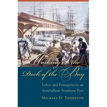 Working on the Dock of the Bay: Labor and Enterprise in an Antebellum Southern Port