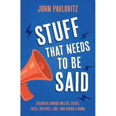 Stuff That Needs To Be Said: Essential Words on Life, Death, Faith, Politics, Love, and Giving a Damn