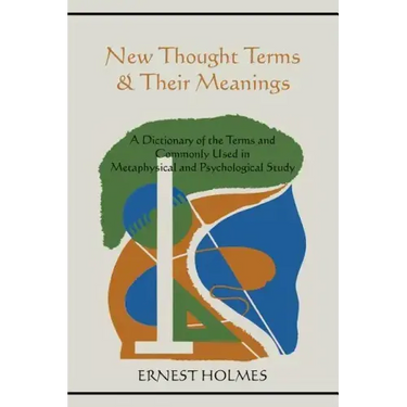 New Thought Terms & Their Meanings: A Dictionary of the Terms and Commonly Used in Metaphysical and Psychological Study