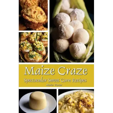 Maize Craze: Spectacular Sweet Corn Recipes