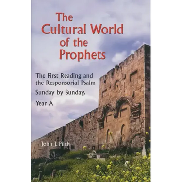 The Cultural World of the Prophets: The First Reading and the Responsorial Psalm: Sunday by Sunday, Year A