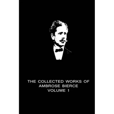 The Collected Works Of Ambrose Bierce Volume 1