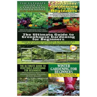 The Ultimate Guide to Companion Gardening for Beginners & Container Gardening for Beginners & the Ultimate Guide to Greenhouse Gardening for Beginners