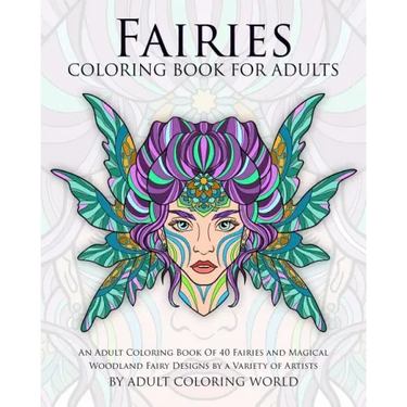 Fairies Coloring Book For Adults: An Adult Coloring Book Of 40 Fairies and Magical Woodland Fairy Designs by a Variety of Artists