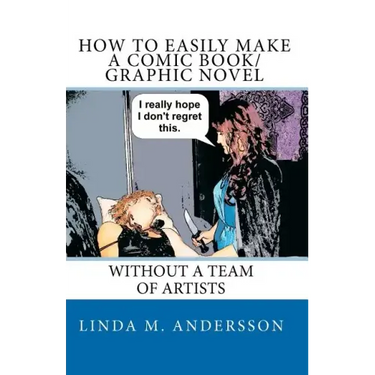 How To Easily Make A Comic Book/Graphic Novel: Without A Team Of Artists