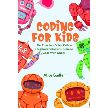 Coding for Kids: The Complete Guide Python Programming for kids, Learn to Code with Games