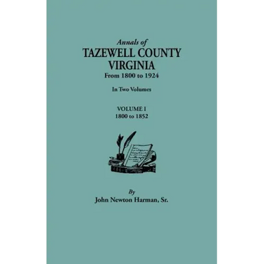 Annals of Tazewell County, Virginia, from 1800 to 1924. in Two Volumes. Volume I, 1800-1922